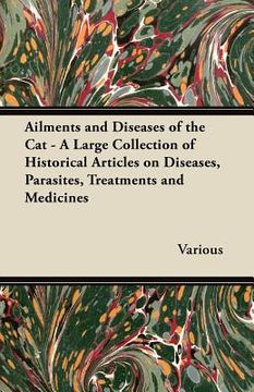 portada ailments and diseases of the cat - a large collection of historical articles on diseases, parasites, treatments and medicines (en Inglés)