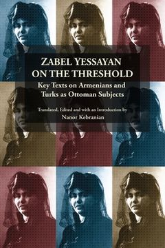 portada Zabel Yessayan on the Threshold: Key Texts on Armenians and Turks as Ottoman Subjects (en Inglés)