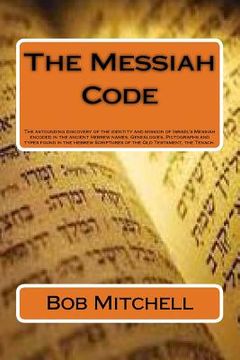 portada The Messiah Code: The astounding discovery of the identity and mission of Israel's Messiah revealed in the ancient Hebrew names, Genealo (en Inglés)