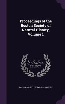 portada Proceedings of the Boston Society of Natural History, Volume 1 (en Inglés)