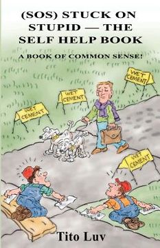 portada (sos) stuck on stupid -- the self help book: a book of common sense! (in English)