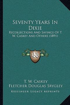 portada seventy years in dixie: recollections and sayings of t. w. caskey and others (1891) (in English)