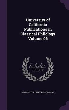 portada University of California Publications in Classical Philology Volume 06