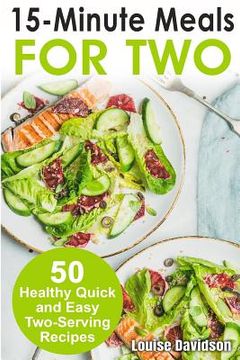 portada 15 Minutes Recipes for Two: 50 Healthy Two-Serving 15 Minutes Recipes (en Inglés)