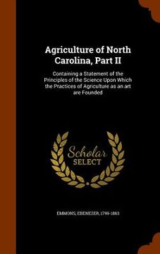 portada Agriculture of North Carolina, Part II: Containing a Statement of the Principles of the Science Upon Which the Practices of Agriculture as an art are (in English)