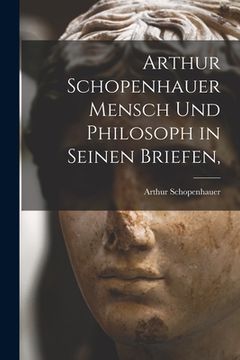 portada Arthur Schopenhauer Mensch Und Philosoph in Seinen Briefen, (en Inglés)