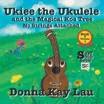 portada Ukiee the Ukulele: And the Magical Koa Tree No Strings Attached Book 7 Volume 1 (en Inglés)