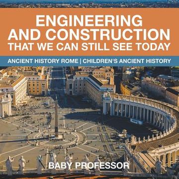 portada Engineering and Construction That We Can Still See Today - Ancient History Rome Children's Ancient History (en Inglés)
