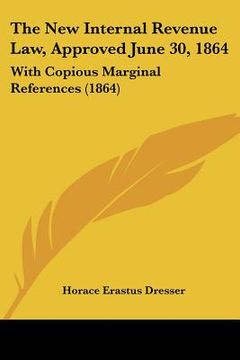 portada the new internal revenue law, approved june 30, 1864: with copious marginal references (1864) (in English)