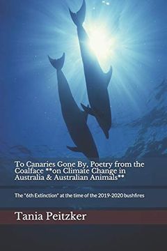 portada To Canaries Gone by, Poetry From the Coalface **On Climate Change in Australia & Australian Animals**: The "6Th Extinction" at the Time of the. From Nissa la Bella & the Garden of England) 
