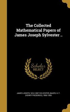 portada The Collected Mathematical Papers of James Joseph Sylvester .. (en Inglés)