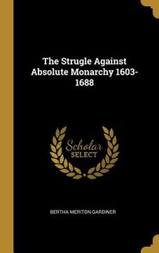 portada The Strugle Against Absolute Monarchy 1603-1688 (en Inglés)