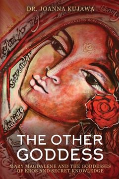portada The Other Goddess: Mary Magdalene and the Goddesses of Eros and Secret Knowledge (in English)