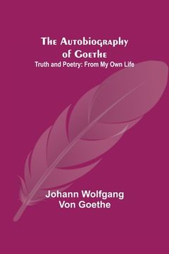 portada The Autobiography of Goethe; Truth and Poetry: From My Own Life (in English)