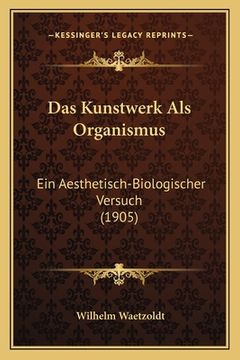portada Das Kunstwerk Als Organismus: Ein Aesthetisch-Biologischer Versuch (1905) (en Alemán)