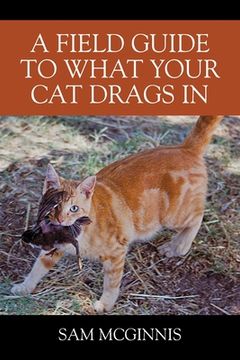portada A Field Guide to What Your Cat Drags In (en Inglés)