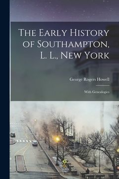 portada The Early History of Southampton, L. L., New York: With Genealogies (en Inglés)
