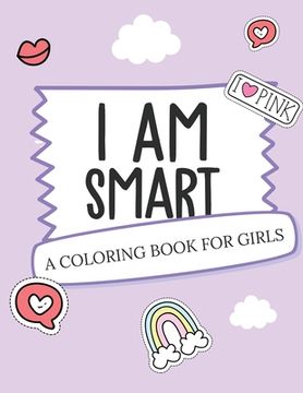portada I Am Smart - A Coloring Book for Girls: Inspirational Coloring Book To Build Confidence Girl Power Girl Empowerment Art Activity Book Self-Esteem Youn (en Inglés)