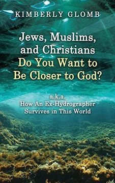 portada Jews, Muslims, and Christians Do You Want to Be Closer to God? A.K.A. How an Ex-Hydrographer Survives in This World 
