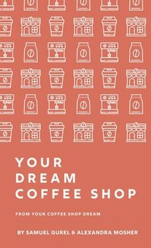portada From Your Coffee Shop Dream to Your Dream Coffee Shop (in English)