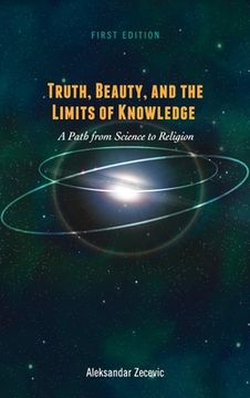 portada Truth, Beauty, and the Limits of Knowledge: A Path from Science to Religion (en Inglés)