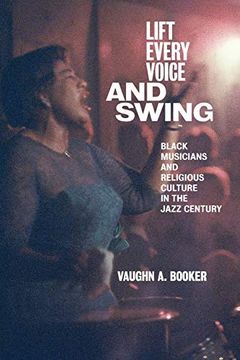 portada Lift Every Voice and Swing: Black Musicians and Religious Culture in the Jazz Century (in English)
