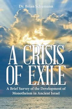 portada A Crisis of Exile: A Brief Survey of the Development of Monotheism in Ancient Israel (en Inglés)