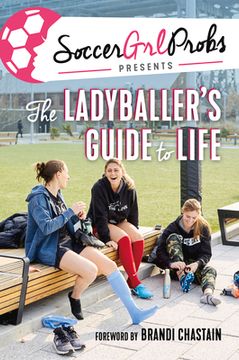 portada Soccergrlprobs Presents: The Ladyballer's Guide to Life (en Inglés)