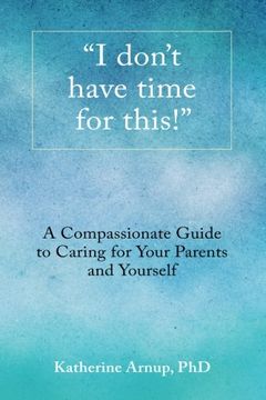 portada "I don't have time for this!": A Compassionate Guide to Caring for Your Parents and Yourself (in English)