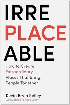 portada Irreplaceable: How to Create Extraordinary Places That Bring People Together (in English)