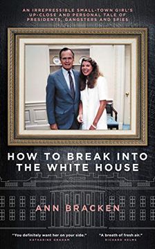 portada How to Break Into the White House: An Irrepressible Small-Town Girl'S Up-Close and Personal Tale of Presidents, Gangsters and Spies (in English)