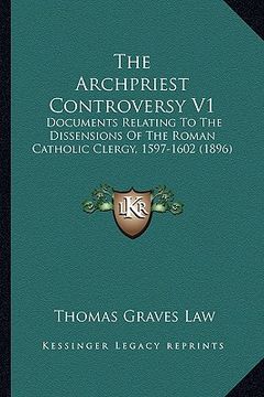 portada the archpriest controversy v1 the archpriest controversy v1: documents relating to the dissensions of the roman catholic documents relating to the dis (en Inglés)