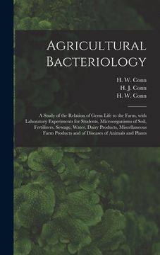 portada Agricultural Bacteriology; a Study of the Relation of Germ Life to the Farm, With Laboratory Experiments for Students, Microorganisms of Soil, Fertili (in English)