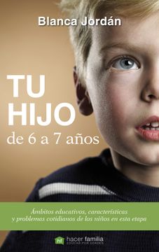 portada Tu Hijo de 6 a 7 Años: Ámbitos Educativos, Características y Problemas Cotidianos de los Niños en Esta Etapa