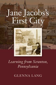 portada Jane Jacobs's First City: Learning From Scranton, Pennsylvania (en Inglés)