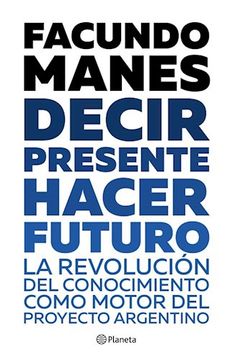 portada Decir Presente Hacer Futuro la Revolucion del Conocimiento Como Motor del Proyecto Argentino (in Spanish)