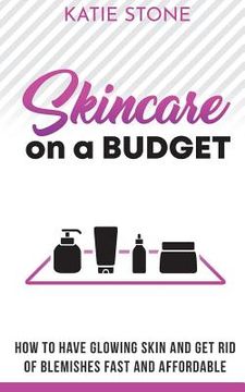 portada Skincare on a Budget: Simple, affordable Skin Care + DIY Recipes (en Inglés)