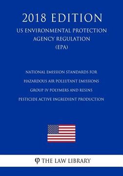 portada National Emission Standards for Hazardous Air Pollutant Emissions - Group IV Polymers and Resins - Pesticide Active Ingredient Production (Us Environm (en Inglés)