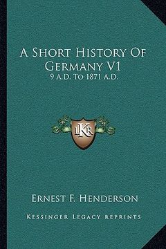 portada a short history of germany v1: 9 a.d. to 1871 a.d. (en Inglés)
