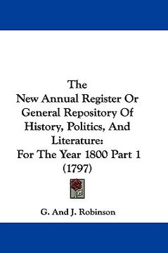 portada the new annual register or general repository of history, politics, and literature: for the year 1800 part 1 (1797) (in English)