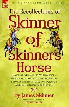 portada the recollections of skinner of skinner's horse - james skinner and his 'yellow boys' - irregular cavalry in the wars of india between the british, ma (en Inglés)