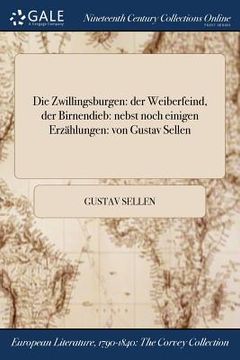 portada Die Zwillingsburgen: der Weiberfeind, der Birnendieb: nebst noch einigen Erzählungen: von Gustav Sellen (in German)