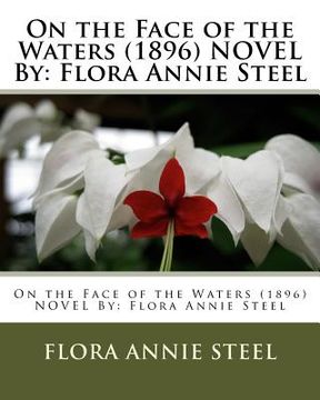 portada On the Face of the Waters (1896) NOVEL By: Flora Annie Steel (in English)