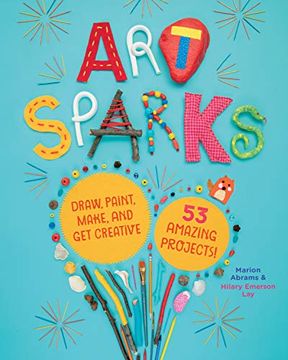 portada Art Sparks: Draw, Paint, Make, and get Creative With 53 Amazing Projects! (en Inglés)