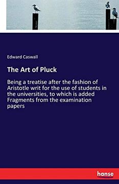 portada The art of Pluck: Being a Treatise After the Fashion of Aristotle Writ for the use of Students in the Universities, to Which is Added Fragments From the Examination Papers (in English)
