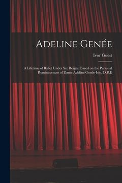 portada Adeline Genée: a Lifetime of Ballet Under Six Reigns; Based on the Personal Reminiscences of Dame Adeline Genée-Isitt, D.B.E (en Inglés)