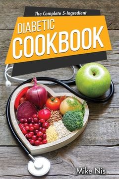 portada The Complete 5-Ingredient Diabetic Cookbook: Simple and Easy Recipes with 4-Week Meal Plan for Busy People on Diabetic Diet (en Inglés)