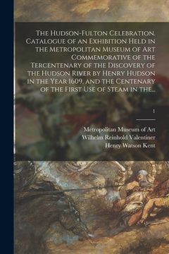 portada The Hudson-Fulton Celebration. Catalogue of an Exhibition Held in the Metropolitan Museum of Art Commemorative of the Tercentenary of the Discovery of