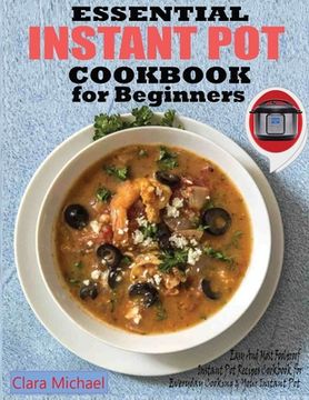 portada Essential Instant Pot Cookbook for Beginners: Easy & Most Foolproof Instant Pot Recipes Cookbook for Everyday Cooking And your Instant Pot (en Inglés)