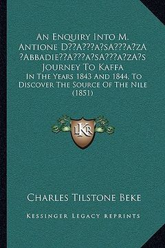 portada an  enquiry into m. antione da acentsacentsa a-acentsa acentsabbadiea acentsacentsa a-acentsa acentss journey to kaffa: in the years 1843 and 1844, to